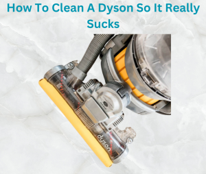 Guide To Clean A Dyson So It Really Sucks